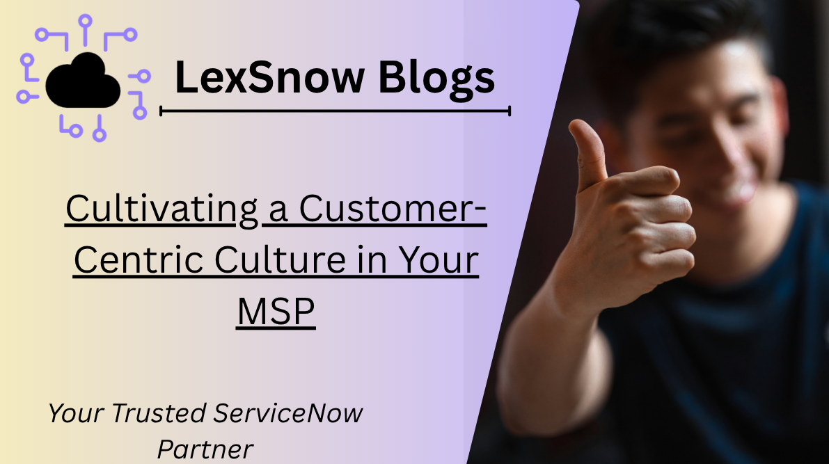 Cultivating a Customer-Centric Culture in Your MSP